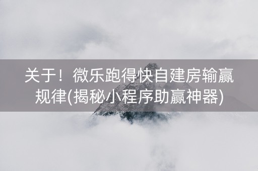 关于！微乐跑得快自建房输赢规律(揭秘小程序助赢神器)