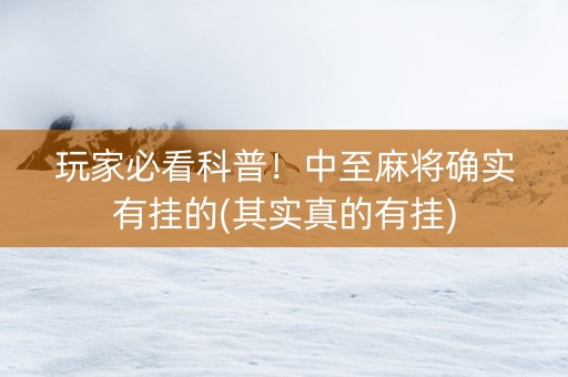 玩家必看科普！中至麻将确实有挂的(其实真的有挂)