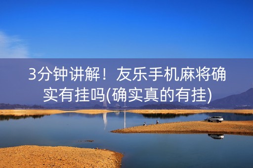 3分钟讲解！友乐手机麻将确实有挂吗(确实真的有挂)