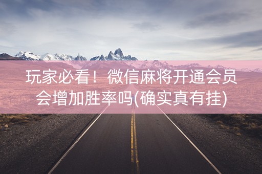 玩家必看！微信麻将开通会员会增加胜率吗(确实真有挂)