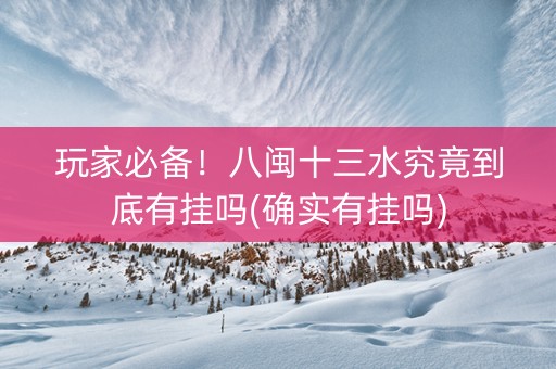 玩家必备！八闽十三水究竟到底有挂吗(确实有挂吗)