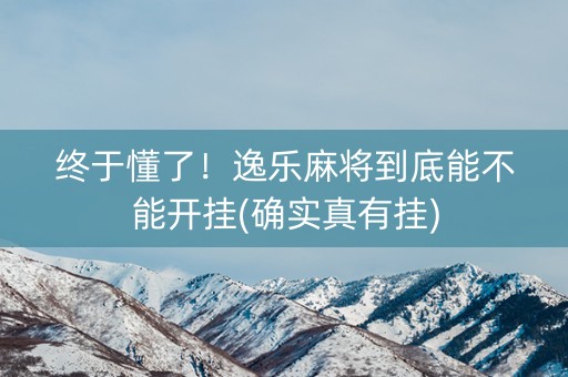 终于懂了！逸乐麻将到底能不能开挂(确实真有挂)