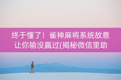 终于懂了！雀神麻将系统故意让你输没赢过(揭秘微信里助赢神器)