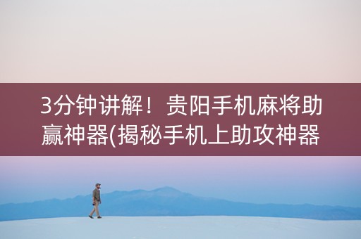 3分钟讲解！贵阳手机麻将助赢神器(揭秘手机上助攻神器)