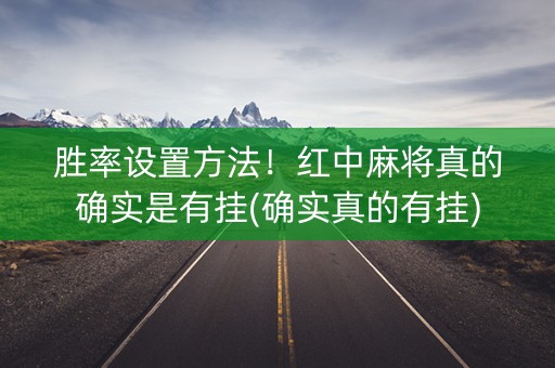 胜率设置方法！红中麻将真的确实是有挂(确实真的有挂)