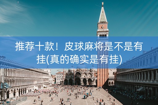 推荐十款！皮球麻将是不是有挂(真的确实是有挂)