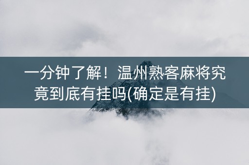 一分钟了解！温州熟客麻将究竟到底有挂吗(确定是有挂)