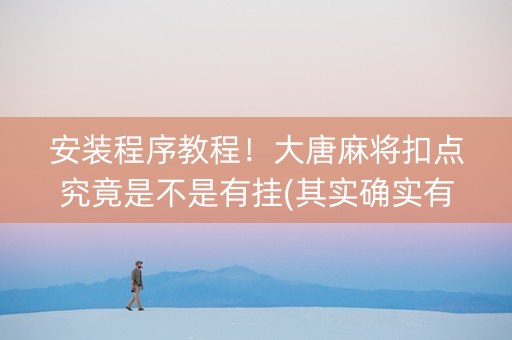 安装程序教程！大唐麻将扣点究竟是不是有挂(其实确实有挂)
