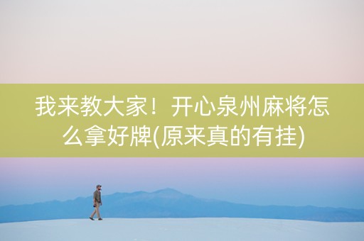 我来教大家！开心泉州麻将怎么拿好牌(原来真的有挂)