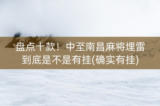 盘点十款！中至南昌麻将埋雷到底是不是有挂(确实有挂)