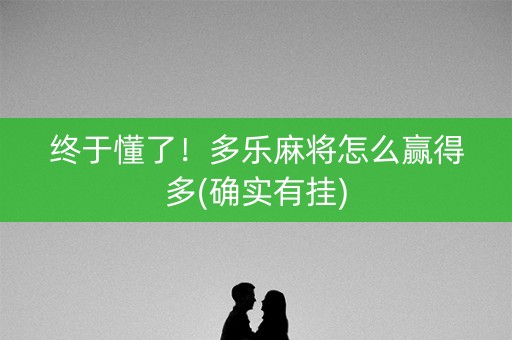 终于懂了！多乐麻将怎么赢得多(确实有挂)