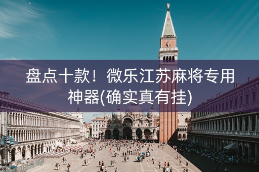 盘点十款！微乐江苏麻将专用神器(确实真有挂)