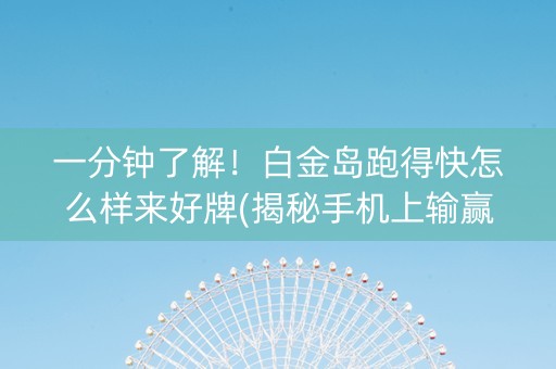 一分钟了解！白金岛跑得快怎么样来好牌(揭秘手机上输赢技巧)