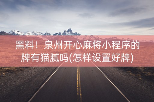 黑料！泉州开心麻将小程序的牌有猫腻吗(怎样设置好牌)