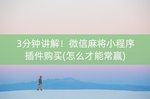 3分钟讲解！微信麻将小程序插件购买(怎么才能常赢)