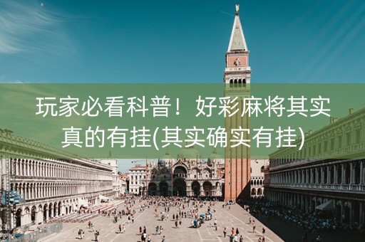 玩家必看科普！好彩麻将其实真的有挂(其实确实有挂)