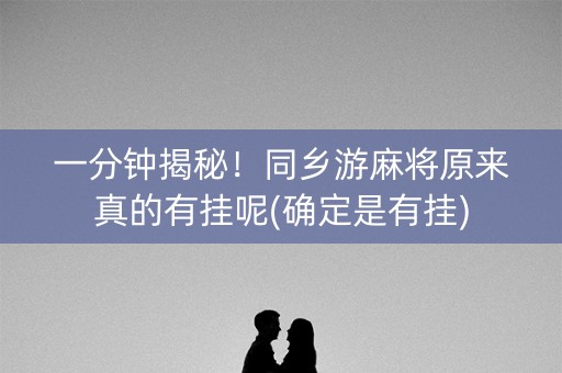 一分钟揭秘！同乡游麻将原来真的有挂呢(确定是有挂)