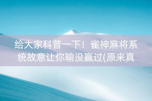 给大家科普一下！雀神麻将系统故意让你输没赢过(原来真的有挂呢)