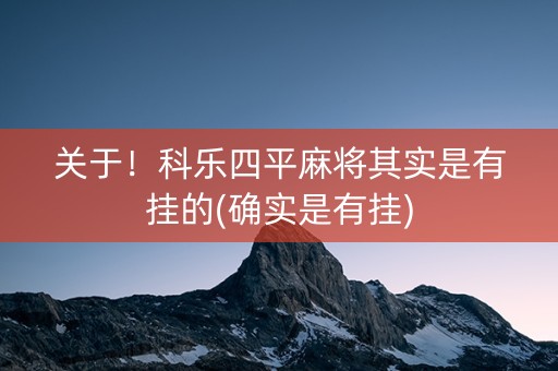 关于！科乐四平麻将其实是有挂的(确实是有挂)