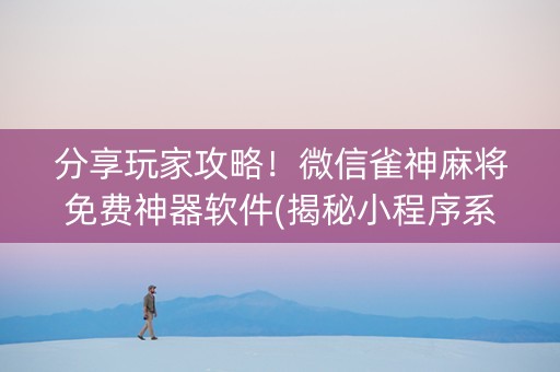 分享玩家攻略！微信雀神麻将免费神器软件(揭秘小程序系统发好牌)
