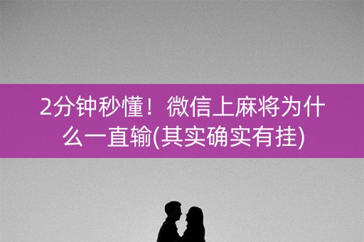 2分钟秒懂！微信上麻将为什么一直输(其实确实有挂)