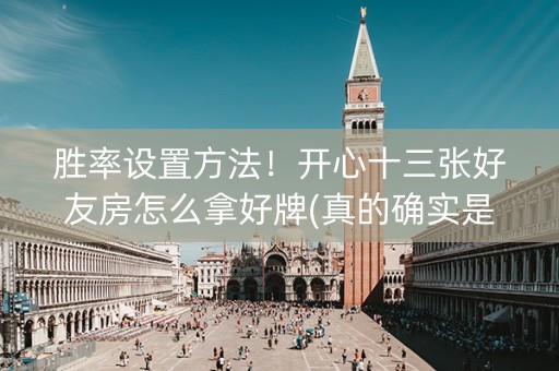 胜率设置方法！开心十三张好友房怎么拿好牌(真的确实是有挂)