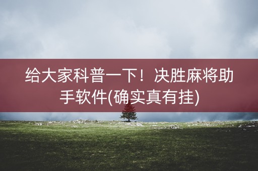 给大家科普一下！决胜麻将助手软件(确实真有挂)