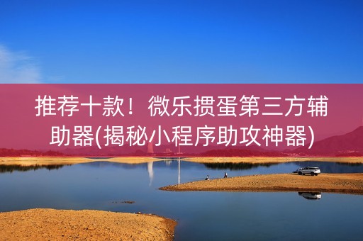 推荐十款！微乐掼蛋第三方辅助器(揭秘小程序助攻神器)
