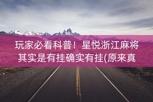 玩家必看科普！星悦浙江麻将其实是有挂确实有挂(原来真的有挂)