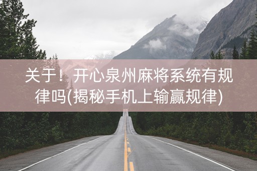 关于！开心泉州麻将系统有规律吗(揭秘手机上输赢规律)