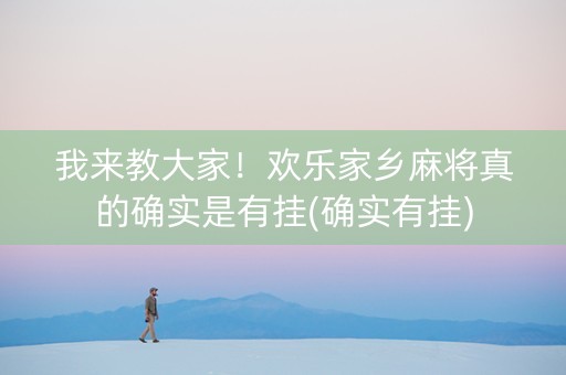 我来教大家！欢乐家乡麻将真的确实是有挂(确实有挂)