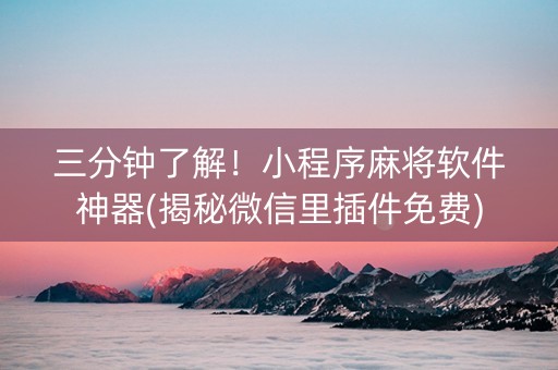 三分钟了解！小程序麻将软件神器(揭秘微信里插件免费)