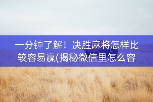 一分钟了解！决胜麻将怎样比较容易赢(揭秘微信里怎么容易赢)