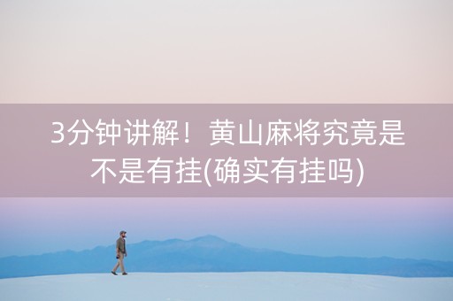 3分钟讲解！黄山麻将究竟是不是有挂(确实有挂吗)