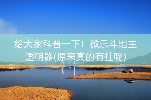给大家科普一下！微乐斗地主透明器(原来真的有挂呢)