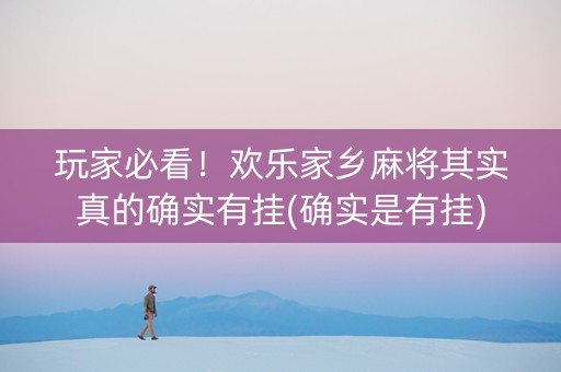玩家必看！欢乐家乡麻将其实真的确实有挂(确实是有挂)