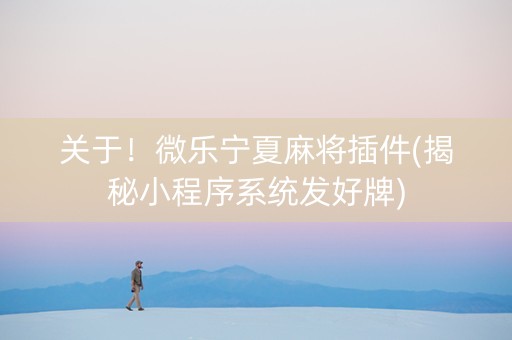 关于！微乐宁夏麻将插件(揭秘小程序系统发好牌)