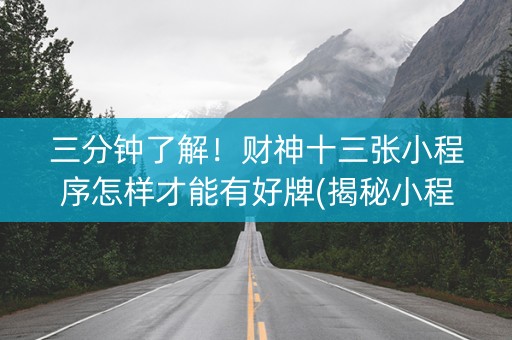 三分钟了解！财神十三张小程序怎样才能有好牌(揭秘小程序确实有猫腻)