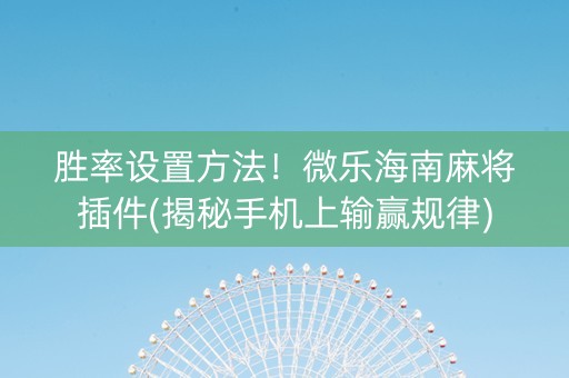 胜率设置方法！微乐海南麻将插件(揭秘手机上输赢规律)