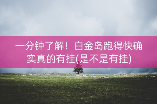 一分钟了解！白金岛跑得快确实真的有挂(是不是有挂)