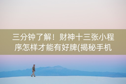 三分钟了解！财神十三张小程序怎样才能有好牌(揭秘手机上赢牌的技巧)