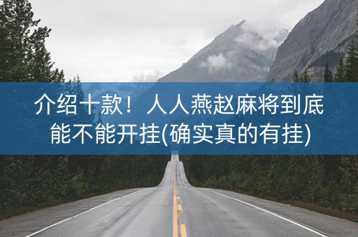 介绍十款！人人燕赵麻将到底能不能开挂(确实真的有挂)