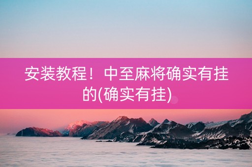 安装教程！中至麻将确实有挂的(确实有挂)
