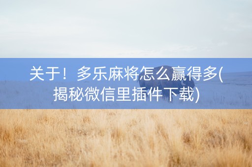 关于！多乐麻将怎么赢得多(揭秘微信里插件下载)