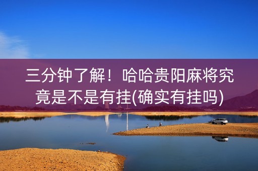三分钟了解！哈哈贵阳麻将究竟是不是有挂(确实有挂吗)