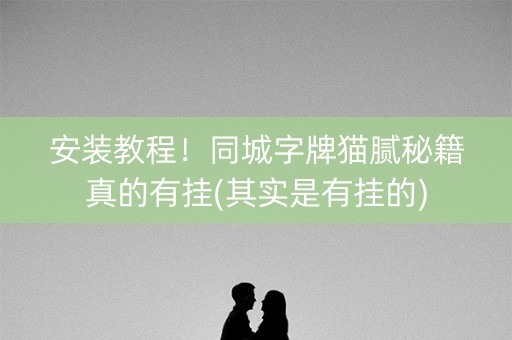 安装教程！同城字牌猫腻秘籍真的有挂(其实是有挂的)
