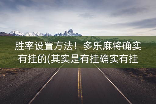 胜率设置方法！多乐麻将确实有挂的(其实是有挂确实有挂)
