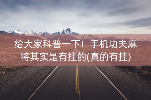 给大家科普一下！手机功夫麻将其实是有挂的(真的有挂)