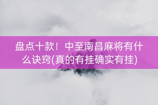 盘点十款！中至南昌麻将有什么诀窍(真的有挂确实有挂)
