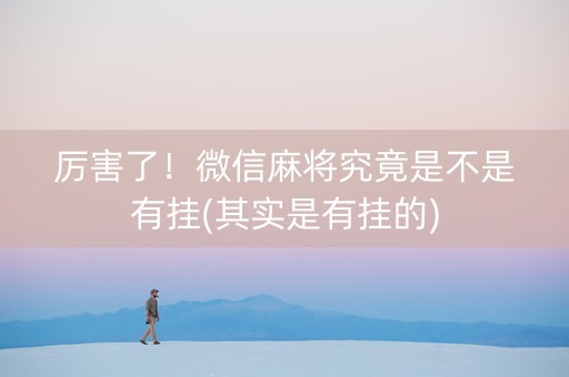 厉害了！微信麻将究竟是不是有挂(其实是有挂的)